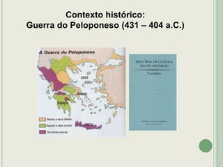 Contexto histórico:
Guerra do Peloponeso (431 – 404 a.C.)

 