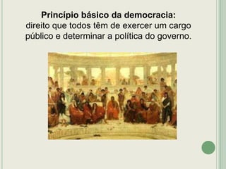 Princípio básico da democracia:
direito que todos têm de exercer um cargo
público e determinar a política do governo.

 