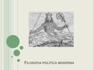 FILOSOFIA POLÍTICA MODERNA

 