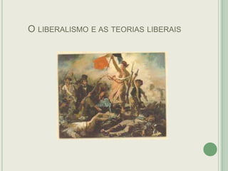 O LIBERALISMO E AS TEORIAS LIBERAIS

 