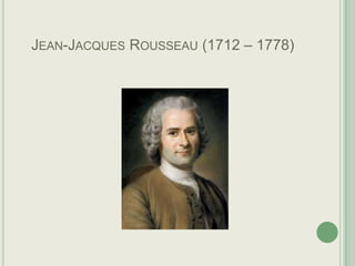 JEAN-JACQUES ROUSSEAU (1712 – 1778)

 