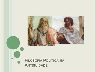 FILOSOFIA POLÍTICA NA
ANTIGUIDADE

 