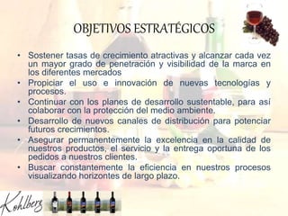 OBJETIVOS ESTRATÉGICOS
• Sostener tasas de crecimiento atractivas y alcanzar cada vez
un mayor grado de penetración y visibilidad de la marca en
los diferentes mercados
• Propiciar el uso e innovación de nuevas tecnologías y
procesos.
• Continuar con los planes de desarrollo sustentable, para así
colaborar con la protección del medio ambiente.
• Desarrollo de nuevos canales de distribución para potenciar
futuros crecimientos.
• Asegurar permanentemente la excelencia en la calidad de
nuestros productos, el servicio y la entrega oportuna de los
pedidos a nuestros clientes.
• Buscar constantemente la eficiencia en nuestros procesos
visualizando horizontes de largo plazo.
 