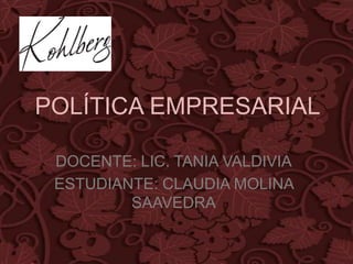 POLÍTICA EMPRESARIAL
DOCENTE: LIC. TANIA VALDIVIA
ESTUDIANTE: CLAUDIA MOLINA
SAAVEDRA
 