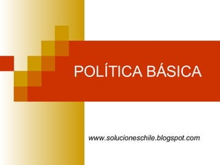 POLÍTICA BÁSICA  www.solucioneschile.blogspot.com 