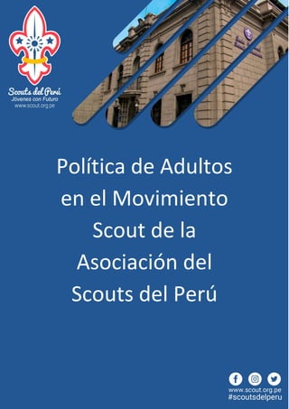 Política de Adultos
en el Movimiento
Scout de la
Asociación del
Scouts del Perú
 