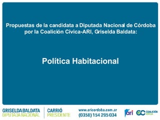 Propuestas de la candidata a Diputada Nacional de Córdoba  por la Coalición Cívica-ARI, Griselda Baldata:   Política Habitacional 