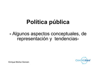 Política pública -  Algunos aspectos conceptuales, de representación y  tendencias- Enrique Muñoz Goncen 
