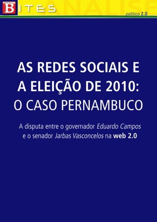 política 2.0




AS REDES SOCIAIS E
A ELEIÇÃO DE 2010:
O CASO PERNAMBUCO
A disputa entre o governador Eduardo Campos
 e o senador Jarbas Vasconcelos na web 2.0
 