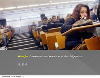 Atenção: Os exercícios sobre este tema são obrigatórios


                      JB, 2012



Quinta-feira, 12 de Abril de 12
 