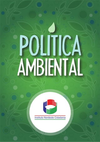 POLITICA AMBIENTAL




POLITICA
AMBIENTAL

  Instituto Nordeste Cidadania




                                                1
 
