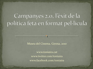 Museu del Cinema, Girona, 2010 www.toniaira.cat www.twitter.com/toniaira www.facebook.com/toniaira 