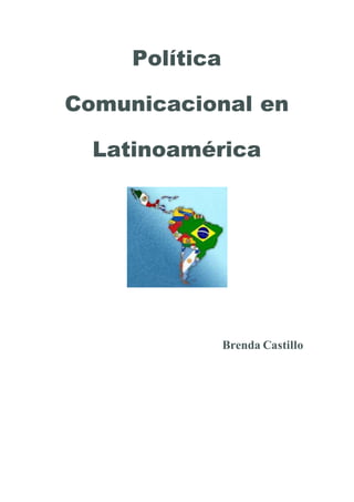 Política
Comunicacional en
Latinoamérica
Brenda Castillo
 