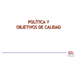 POLÍTICA Y
OBJETIVOS DE CALIDAD
 