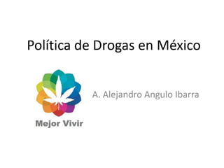 Política de Drogas en México


          A. Alejandro Angulo Ibarra
 