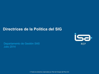 1
Directrices de la Política del SIG
Departamento de Gestión SAS
Julio 2014
 