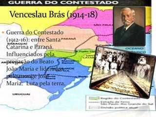  Guerra do Contestado
 (1912-16): entre Santa
 Catarina e Paraná.
 Influenciados pela
 pregação do Beato
 João Maria e liderados
 pelo monge Jose
 Maria. Luta pela terra.



                           prof.:Pérysson Nogueira
 