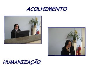 ACOLHIMENTO HUMANIZAÇÃO  