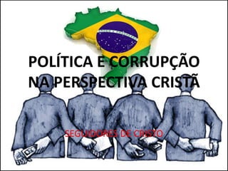 POLÍTICA E CORRUPÇÃO
NA PERSPECTIVA CRISTÃ
SEGUIDORES DE CRISTO
 