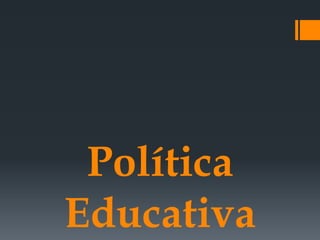 Política
Educativa
 