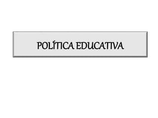 POLÍTICA EDUCATIVA
 