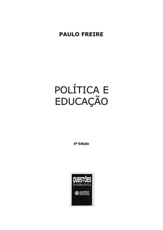 PAULO FREIRE




POLÍTICA E
EDUCAÇÃO



   5ª Edição
 