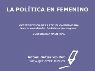 LA POLÍTICA EN FEMENINO
VICEPRESIDENCIA DE LA REPÚBLICA DOMINICANA
Mujeres empoderadas, Sociedades que progresan
CONFERENC...
