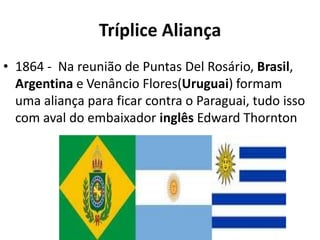 A Guerra do Paraguai (1865 – 1870):Maior conflito armado da América Latina.Antecedentes: PARAGUAI: inexistência de dívida externaInexistência de  analfabetismo, miséria ou escravidão Possuía indústrias, estradas de ferro, telégrafo, exército desenvolvidogovernado ditatorialmente por Solano López.Solano López segundo a imprensa brasileira