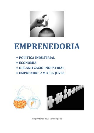 EMPRENEDORIA
POLÍTICA INDUSTRIAL
ECONOMIA
ORGANITZACIÓ INDUSTRIAL
EMPRENDRE AMB ELS JOVES
Josep Mª Benet – Paula Montal Figueres
 