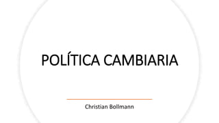 POLÍTICA CAMBIARIA
Christian Bollmann
 
