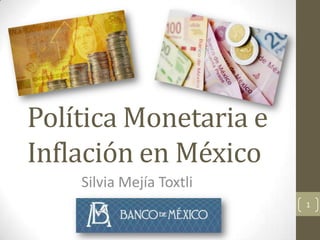 Política Monetaria e
Inflación en México
    Silvia Mejía Toxtli
                          1
 