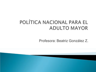 Profesora: Beatriz González Z.
 