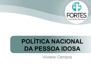 POLÍTICA NACIONAL
DA PESSOA IDOSA
Viviane Campos
 