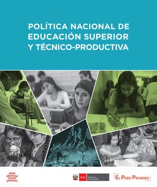 1
Política Nacional de Educación Superior y Técnico-Productiva
POLÍTICA NACIONAL DE
EDUCACIÓN SUPERIOR
Y TÉCNICO-PRODUCTIVA
 