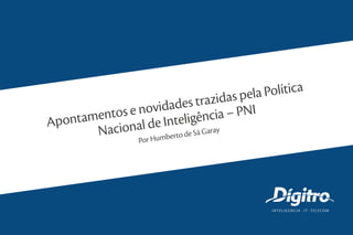 Insira seu título aquiApontamentos e novidades trazidas pela Política
Nacional de Inteligência – PNI
Por Humberto de Sá Garay
 
