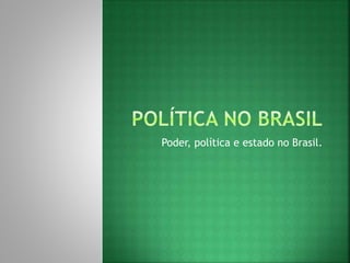 Poder, política e estado no Brasil. 
 