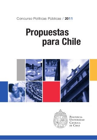 Concurso Políticas Públicas / 2011
Propuestas
para Chile
Pontificia
Universidad
Católica
de Chile
 
