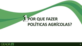 3
1
1POR QUE FAZER
POLÍTICAS AGRÍCOLAS?
 
