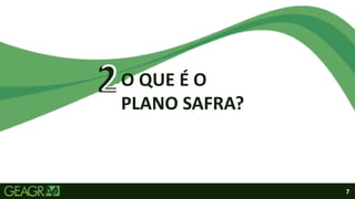 7
2
2O QUE É O
PLANO SAFRA?
 