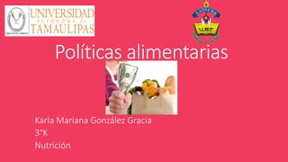 Políticas alimentarias
Karla Mariana González Gracia
3°K
Nutrición
 