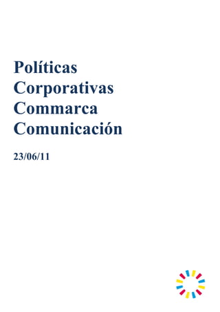 Políticas
Corporativas
Commarca
Comunicación
23/06/11
 