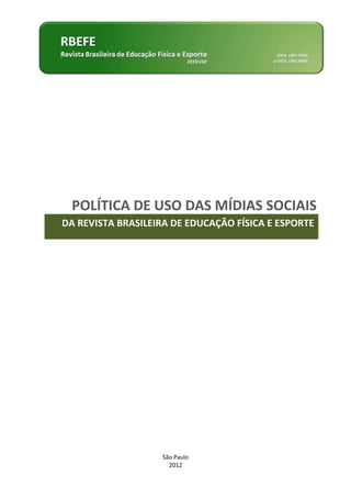 São Paulo
2012
DA REVISTA BRASILEIRA DE EDUCAÇÃO FÍSICA E ESPORTE
POLÍTICA DE USO DAS MÍDIAS SOCIAIS
 