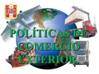PPOOLLÍÍTTIICCAASS DDEE 
CCOOMMEERRCCIIOO 
EEXXTTEERRIIOORR.. 
 