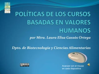 por Mtra. Laura Elisa Gassós Ortega
Dpto. de Biotecnología y Ciencias Alimentarias
Avanzar con el mouse
en cada diapositiva
 
