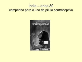 Índia – anos 80campanha para o uso da pílula contraceptiva