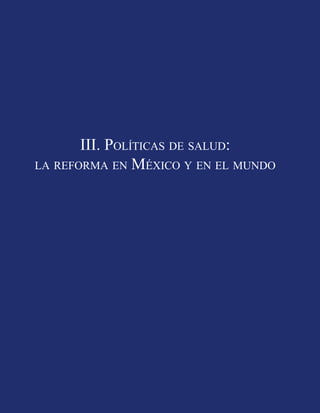 III. POLÍTICAS DE SALUD:
LA REFORMA EN MÉXICO Y EN EL MUNDO

21

 