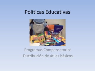 Políticas Educativas




Programas Compensatorios
Distribución de útiles básicos
 