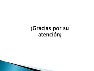 ¡Gracias por su
atención¡

 