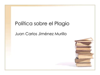 Política sobre el Plagio
Juan Carlos Jiménez Murillo
 