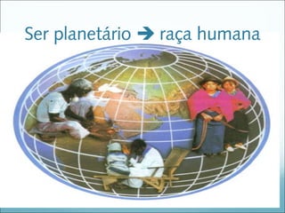 Ser planetário  raça humana
 